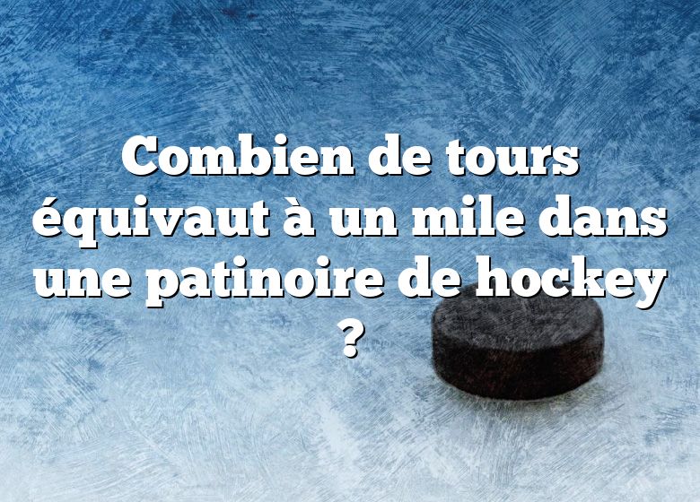 Combien de tours équivaut à un mile dans une patinoire de hockey ?